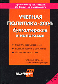 Учетная политика - 2004: бухгалтерская и налоговая Серия: Практические рекомендации для бухгалтера и руководителя инфо 11043j.